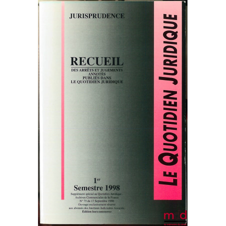 RECUEIL DES ARRÊTS ET JUGEMENTS ANNOTÉS PUBLIÉS DANS LE QUOTIDIEN JURIDIQUE, 1er semestre 1998, éd. hors commerce