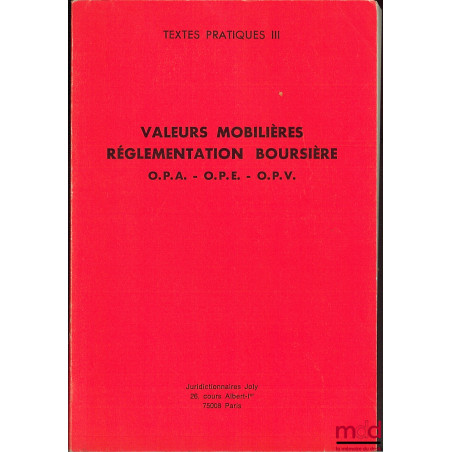 TEXTES PRATIQUE III : VALEURS MOBILIÈRES. RÉGLEMENTATION BOURSIÈRE - O.P.A - O.P.E. - O.P.V.