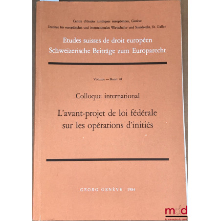 Colloque international : L’AVANT-PROJET DE LOI FÉDÉRALE SUR LES OPÉRATIONS D’INITIÉS, coll. Études suisses de droit européen,...