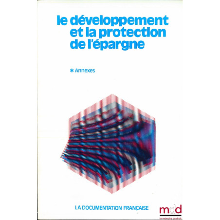 LE DÉVELOPPEMENT ET LA PROTECTION DE L’ÉPARGNE, t. I : Annexes