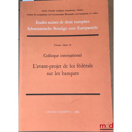 L’AVANT-PROJET DE LOI FÉDÉRALE SUR LES BANQUES, colloque internationale, Centre d’études juridiques européennes, Genève, Inst...