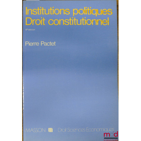 INSTITUTIONS POLITIQUES - DROIT CONSTITUTIONNEL, 6ème éd., coll. Droit - sc. éco.