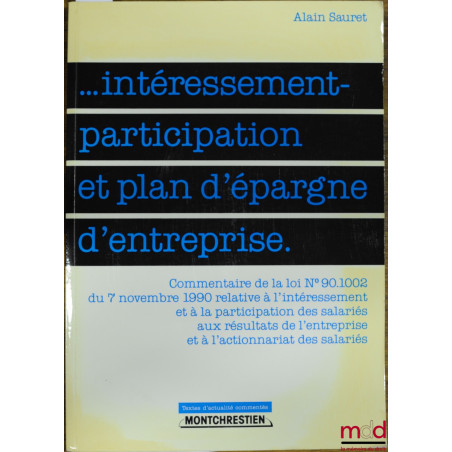 …INTÉRESSEMENT - PARTICIPATION ET PLAN D’ÉPARGNE D’ENTREPRISE, Commentaire de la loi n° 90.1002 du 7 novembre 1990 relative à...