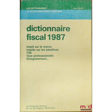 DICTIONNAIRE FISCAL 1987 : Impôts sur le revenu - Impôts sur les bénéfices - TVA - Taxe professionnelle - Enregistrement …, 2...