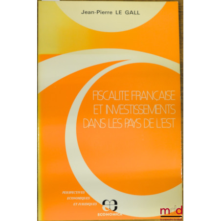 FISCALITÉ FRANÇAISE ET INVESTISSEMENTS DANS LES PAYS DE L’EST, coll. Perspectives économiques et juridiques