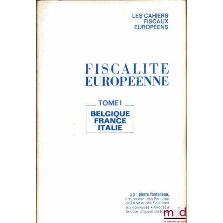 FISCALITÉ EUROPÉENNE, t. I : Belgique, France, Italie, coll. Les cahiers fiscaux européens