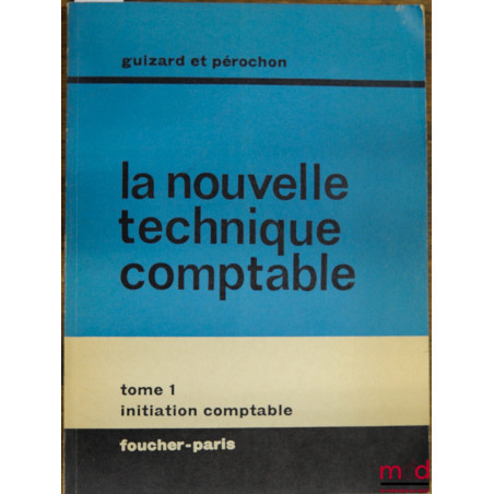 LA NOUVELLE TECHNIQUE COMPTABLE, t. 1 : INITIATION COMPTABLE