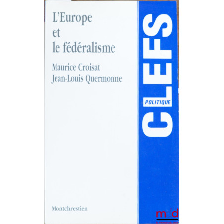 L’EUROPE ET LE FÉDÉRALISME, coll. Clefs / Politique
