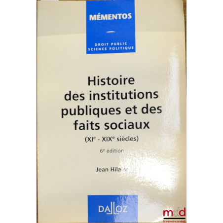 HISTOIRE DES INSTITUTIONS PUBLIQUES ET DES FAITS SOCIAUX (XI - XIXèmes siècles), 6ème éd., coll. Mémentos / Droit publ. sc. po.