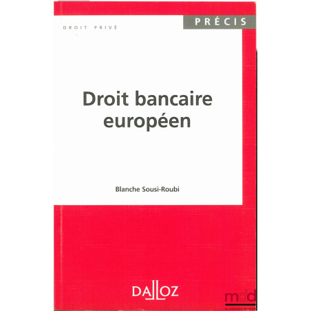 DROIT BANCAIRE EUROPÉEN, coll. Précis Dalloz / Droit privé