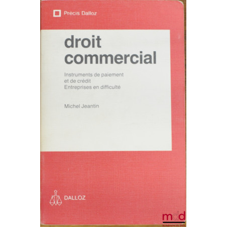 DROIT COMMERCIAL : INSTRUMENTS DE PAIEMENT ET DE CRÉDIT - ENTREPRISES EN DIFFICULTÉ, coll. Précis Dalloz / Droit privé