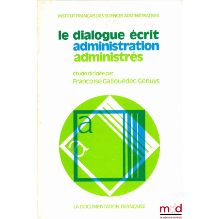 LE DIALOGUE ÉCRIT ADMINISTRATION - ADMINISTRÉS, Étude dirigée par Françoise Gallouédec-Genuys, IFSA