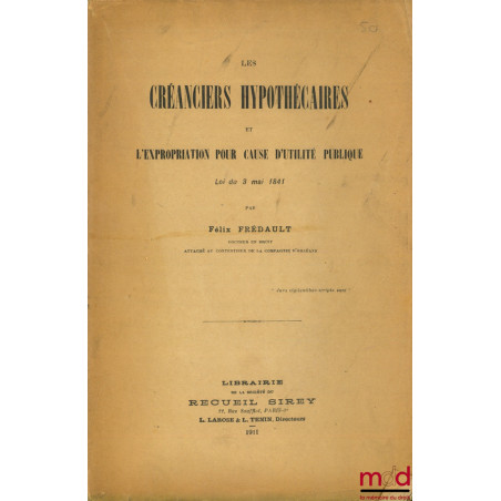 LES CRÉANCIERS HYPOTHÉCAIRES ET L’EXPROPRIATION POUR CAUSE D’UTILITÉ PUBLIQUE, loi du 3 mai 1841