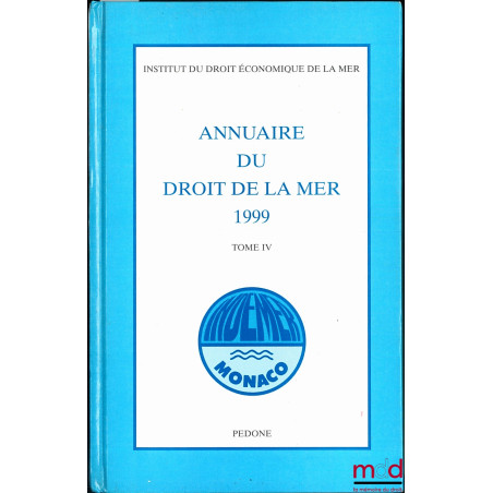 ANNUAIRE DU DROIT DE LA MER 1999 de l’INSTITUT DU DROIT ÉCONOMIQUE DE LA MER (INDEMER - Monaco), t. IV