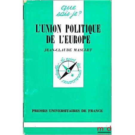 L’UNION POLITIQUE DE L’EUROPE, 7ème éd. corrigée, coll. que sais-je?