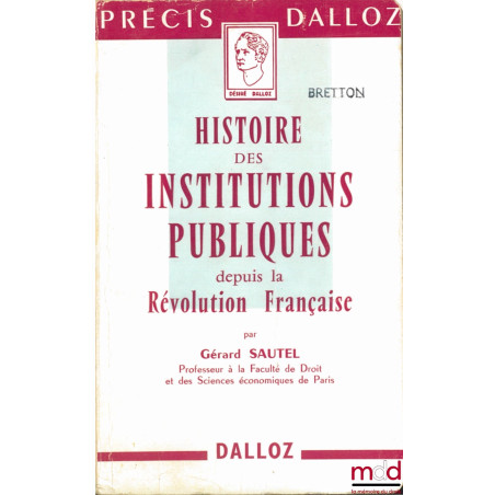 HISTOIRE DES INSTITUTIONS PUBLIQUES DEPUIS LA RÉVOLUTION FRANÇAISE, Administration - Justice, coll. Précis Dalloz