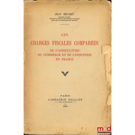 LES CHARGES FISCALES COMPARÉES DE L’AGRICULTURE DU COMMERCE ET DE L’INDUSTRIE EN FRANCE