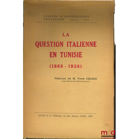 LA QUESTION ITALIENNE EN TUNISIE (1868 - 1938), Préface M. Yvon Delbos, Cahiers d’informations françaises (mensuels) n° 3