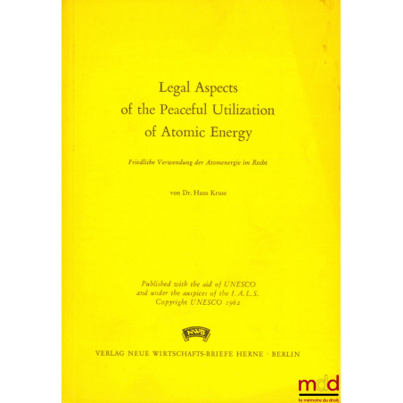 LEGAL ASPECTS OF THE PEACEFUL UTILIZATION OF ATOMIC ENERGY - Friedliche Verwendung der Atomenergie im Recht, published with t...