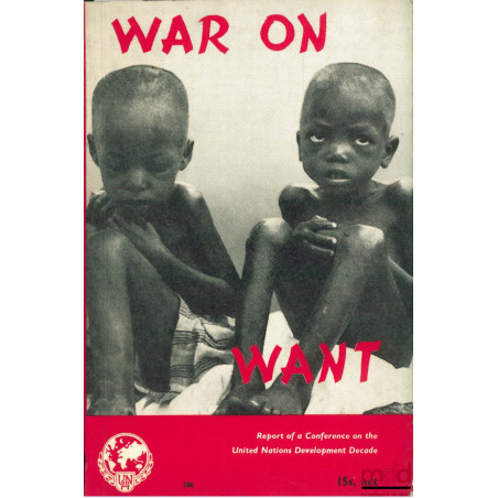 WAR ON WANT. Report of a conference on the UNITED NATIONS DEVELOPMENT DECADE held at Christ’s College, Cambridge, 13-15 April...