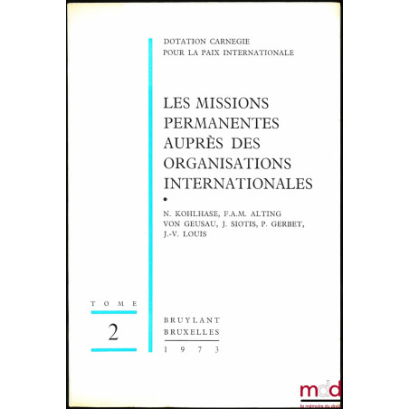 LES MISSIONS PERMANENTES AUPRÈS DES ORGANISATIONS INTERNATIONALES, coll. Dotation Carnégie pour la Paix Internationale, étude...