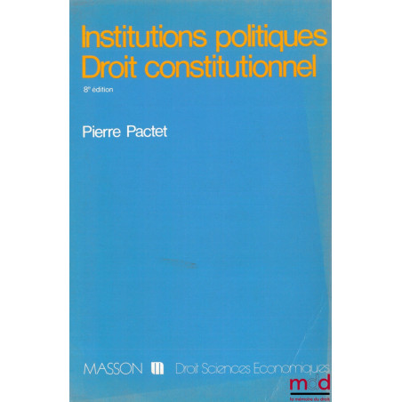 INSTITUTIONS POLITIQUES - DROIT CONSTITUTIONNEL, 8ème éd. entièrement refondue, coll. Droit - sc. éco.