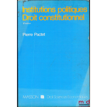 INSTITUTIONS POLITIQUES - DROIT CONSTITUTIONNEL, 8e éd. entièrement refondue, coll. Droit - Sciences éco.