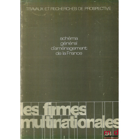SCHÉMA GÉNÉRAL D’AMÉNAGEMENT DE LA FRANCE : LES FIRMES MULTINATIONALES, coll. Travaux et recherches de prospective, Février 1973