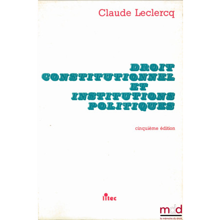 DROIT CONSTITUTIONNEL ET INSTITUTIONS POLITIQUES, 5ème éd.