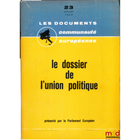 LE DOSSIER DE L’UNION POLITIQUE, Revue LES DOCUMENTS DE LA COMMUNAUTÉ EUROPÉENNE, n° 23, juillet 1964 présenté par le Parleme...