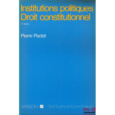 INSTITUTIONS POLITIQUES - DROIT CONSTITUTIONNEL, 5ème éd. entièrement refondue, coll. Droit - sc. éco.