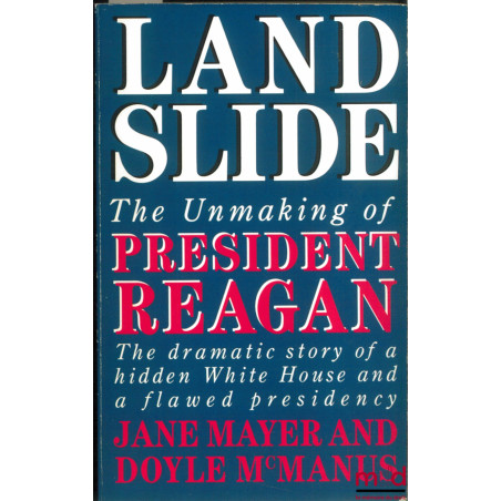 LANDSLIDE. THE UNMAKING OF PRESIDENT REAGAN 1984 - 1888. THE DRAMATIC STORY OF A HIDDEN WHITE HOUSE AND A FLAWED PRESIDENCY