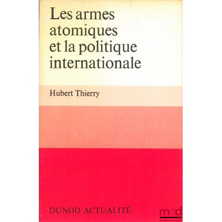 LES ARMES ATOMIQUES ET LA POLITIQUE INTERNATIONALE, coll. Dunod Actualité