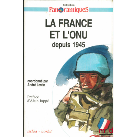 LA FRANCE ET L’ONU DEPUIS 1945, coordonné par André LEWIN, Préface Alain Juppé, coll. Panoramiques