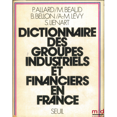 DICTIONNAIRE DES GROUPES INDUSTRIELS ET FINANCIERS EN FRANCE, dictionnaire réalisé dans le cadre du Centre d’Études et de rec...