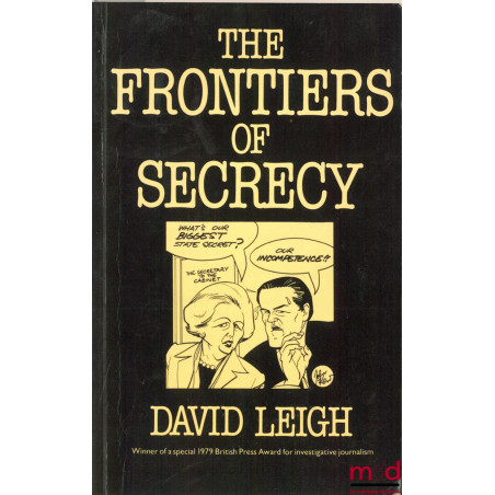 THE FRONTIERS OF SECRECY. Closed Government in Britain