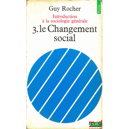 INTRODUCTION À LA SOCIOLOGIE GÉNÉRALE : 3. LE CHANGEMENT SOCIAL, coll. Points