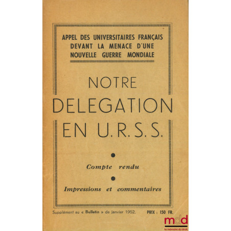 NOTRE DÉLÉGATION EN U.R.S.S., Compte rendu - impressions et commentaires. Appel des universitaires français devant la menace ...