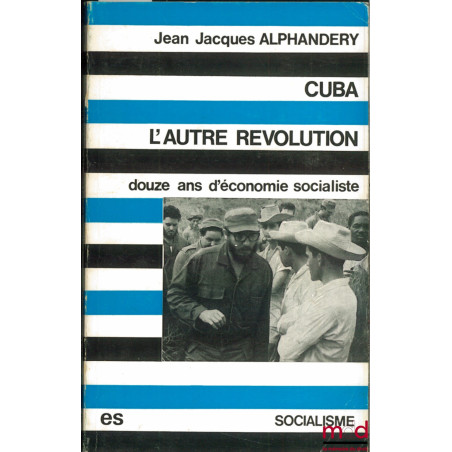 CUBA, L’AUTRE RÉVOLUTION. DOUZE ANS D’ÉCONOMIE SOCIALISTE, coll. Socialisme