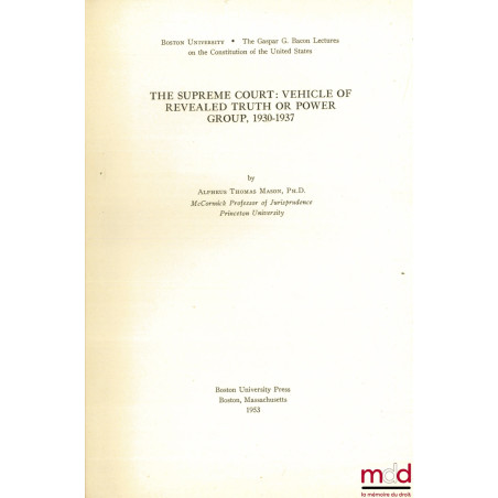 THE SUPREME COURT : VEHICLE OF REVEALED TRUTH OR POWER GROUP, 1930 - 1937, Boston University ; The Gaspar Bacon Lectures on t...