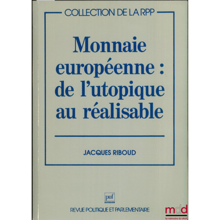 MONNAIE EUROPÉENNE : DE L’UTOPIE AU RÉALISABLE, coll. de la RPP