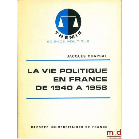 LA VIE POLITIQUE EN FRANCE DE 1940 à 1958, coll. Thémis / Sciences politiques