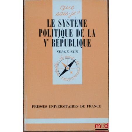 LE SYSTÈME POLITIQUE DE LA VÈME RÉPUBLIQUE, 2ème éd. mise à jour, coll. que sais-je?