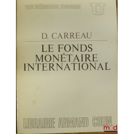 LE FONDS MONÉTAIRE INTERNATIONAL, coll. U, série "Droit international économique"