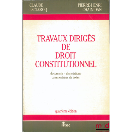 TRAVAUX DIRIGÉS DE DROIT CONSTITUTIONNEL. Documents - dissertations - commentaires de texte, 4ème éd.