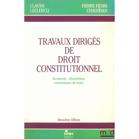 TRAVAUX DIRIGÉS DE DROIT CONSTITUTIONNEL. Documents - dissertations - commentaires de texte, 2ème éd. revue et augmentée