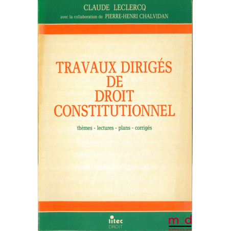 TRAVAUX DIRIGÉS DE DROIT CONSTITUTIONNEL. Thèmes - lectures - plans - corrigés