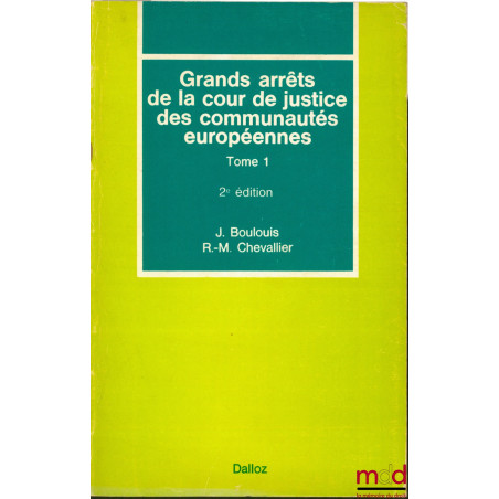 GRANDS ARRÊTS DE LA COUR DE JUSTICE DES COMMUNAUTÉS EUROPÉENNES, t. 1 : Caractères généraux du droit communautaire, droit ins...
