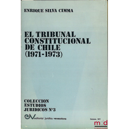EL TRIBUNAL CONSTITUCIONAL DE CHILE (1971 - 1973), coll. Estudios Juridicos n° 3