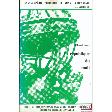 LA RÉPUBLIQUE DU MALI, Encyclopédie politique et constitutionnelle, série Afrique de l’Institut international d’administratio...